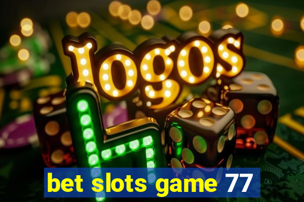 bet slots game 77